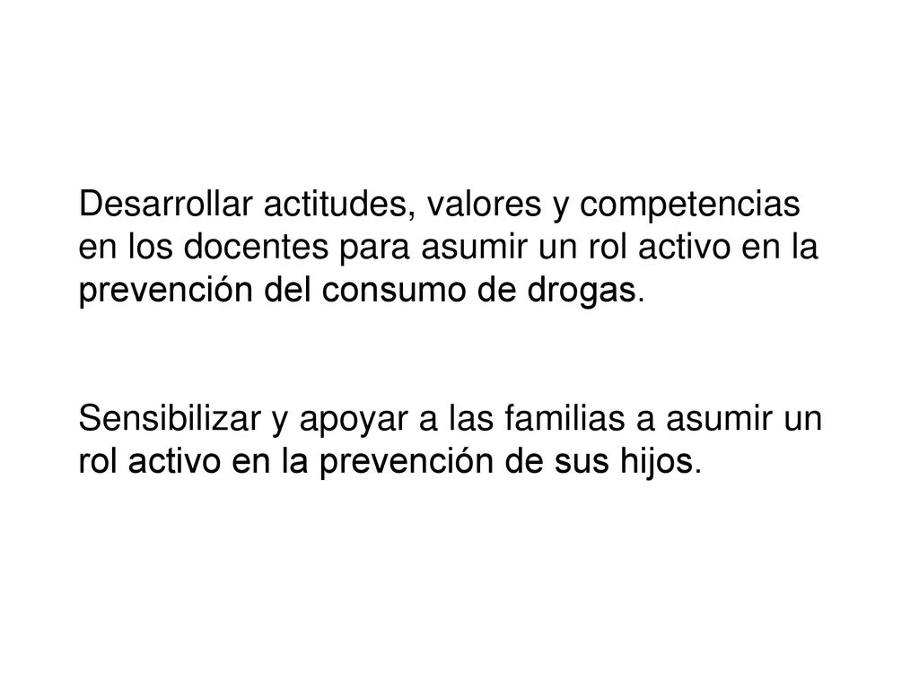 Desarrollar actitudes, valores y competencias en los docentes para asumir un rol activo en la prevención del consumo de drogas.