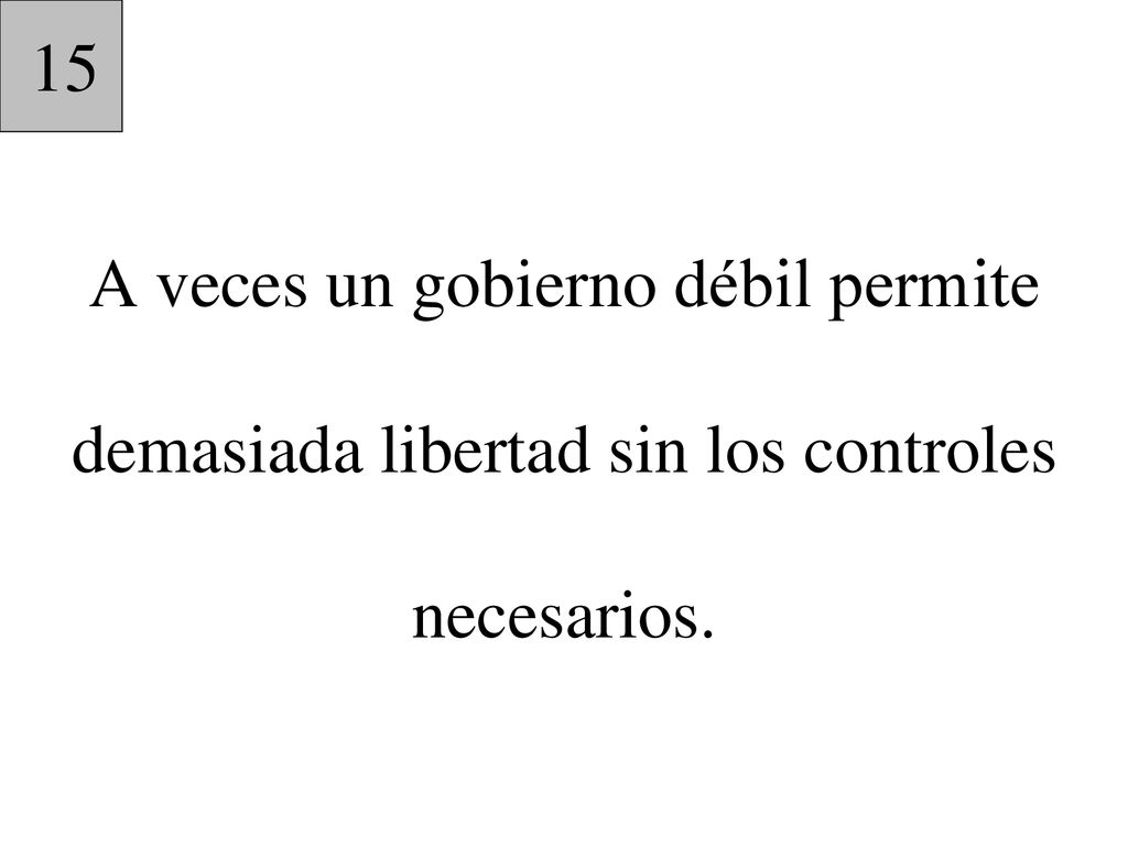 15 A veces un gobierno débil permite demasiada libertad sin los controles necesarios.