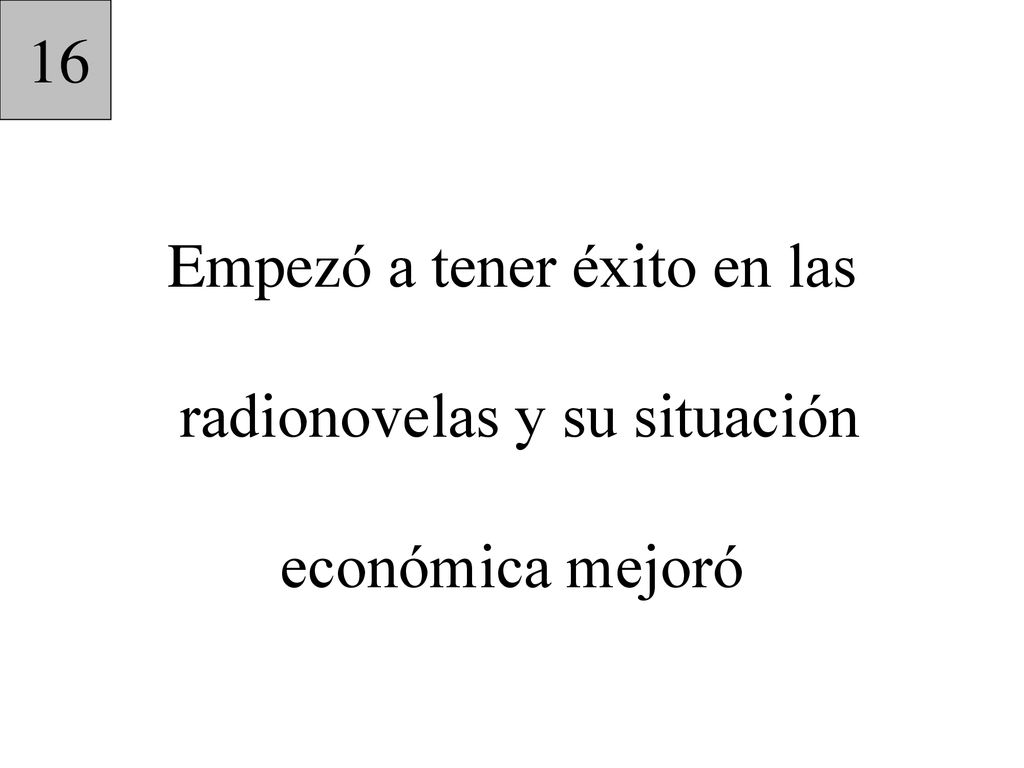16 Empezó a tener éxito en las radionovelas y su situación económica mejoró