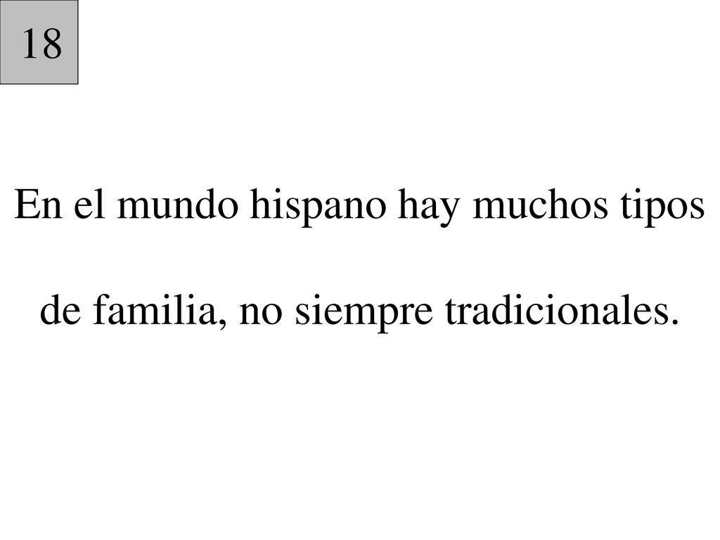 18 En el mundo hispano hay muchos tipos de familia, no siempre tradicionales.