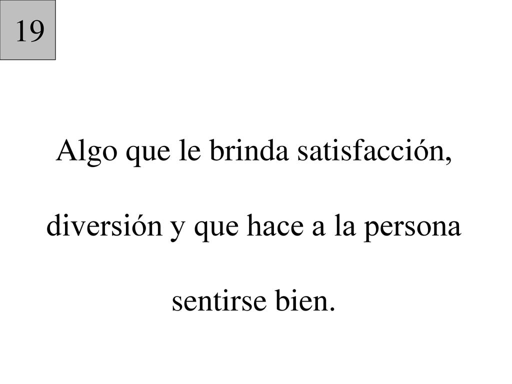 19 Algo que le brinda satisfacción, diversión y que hace a la persona sentirse bien.