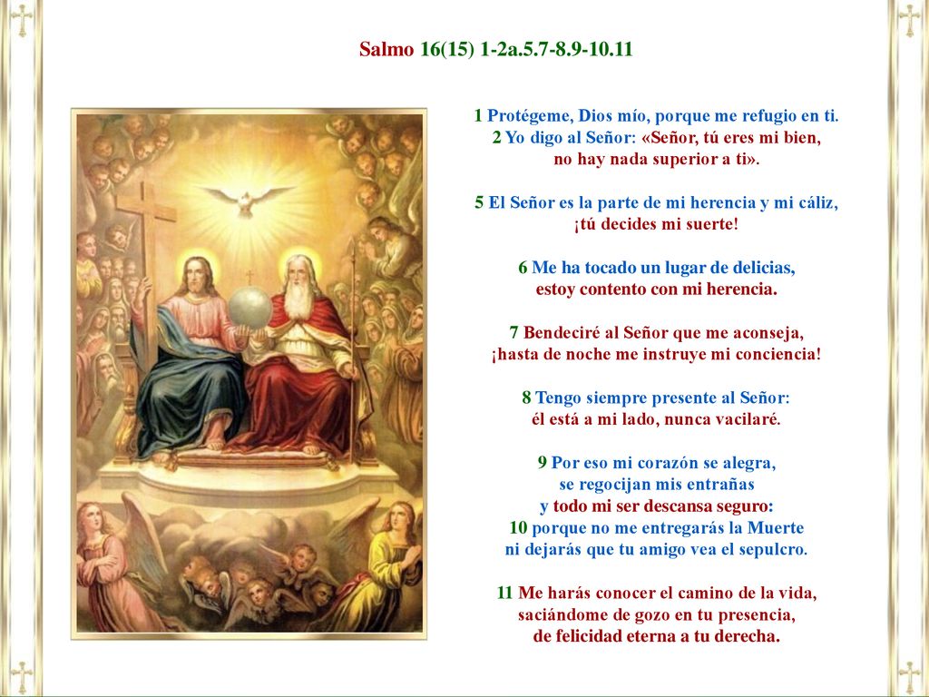 Salmo 16(15) 1-2a Protégeme, Dios mío, porque me refugio en ti. 2 Yo digo al Señor: «Señor, tú eres mi bien,