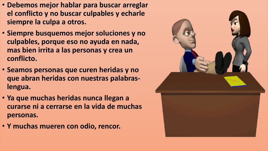 Debemos mejor hablar para buscar arreglar el conflicto y no buscar culpables y echarle siempre la culpa a otros.