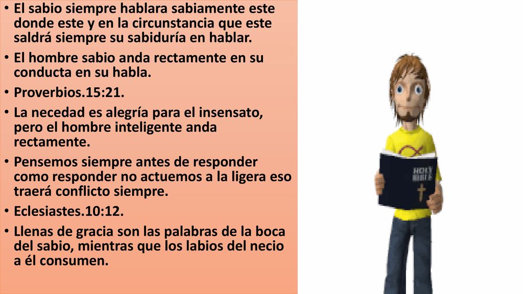El sabio siempre hablara sabiamente este donde este y en la circunstancia que este saldrá siempre su sabiduría en hablar.