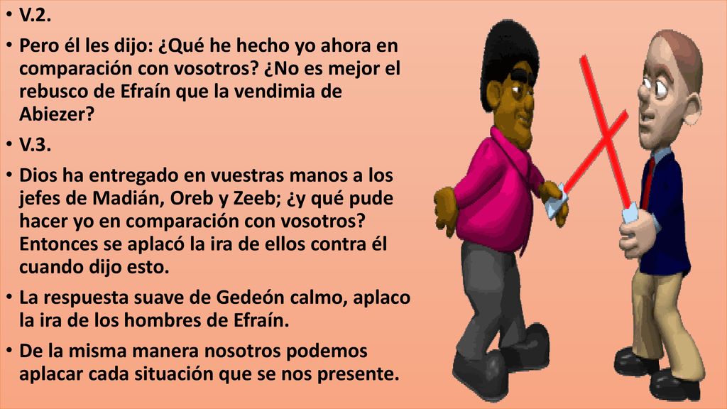 V.2. Pero él les dijo: ¿Qué he hecho yo ahora en comparación con vosotros ¿No es mejor el rebusco de Efraín que la vendimia de Abiezer