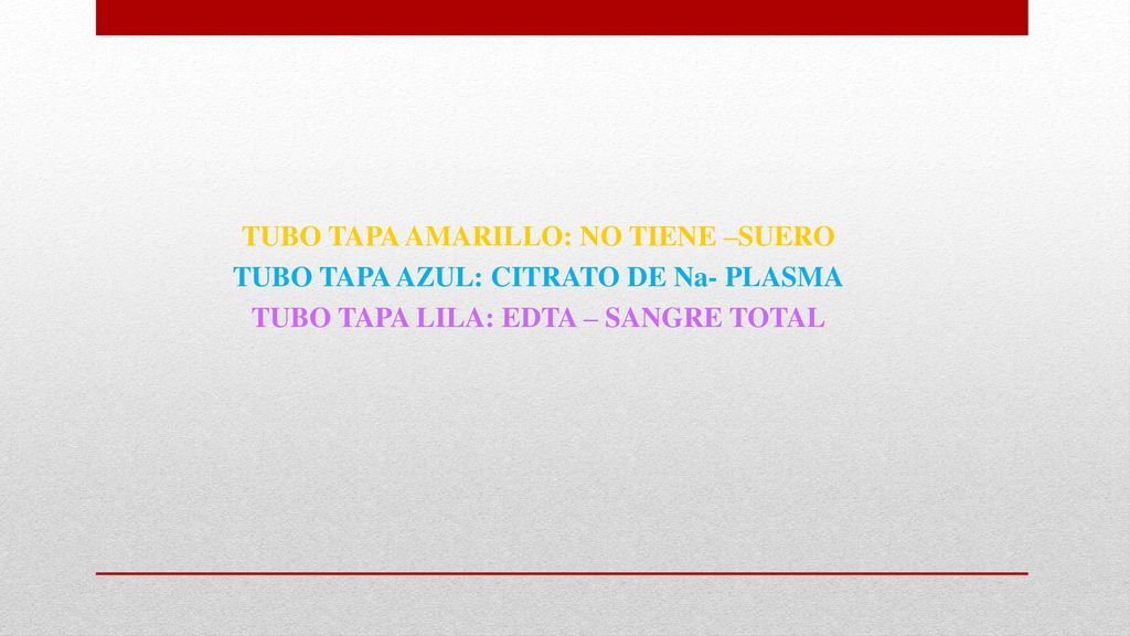 TUBO TAPA AMARILLO: NO TIENE –SUERO TUBO TAPA AZUL: CITRATO DE Na- PLASMA TUBO TAPA LILA: EDTA – SANGRE TOTAL