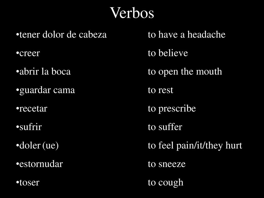 Verbos tener dolor de cabeza to have a headache creer to believe