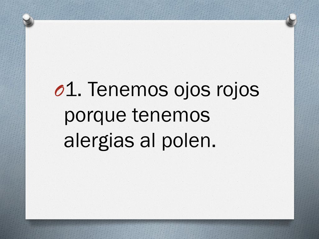 1. Tenemos ojos rojos porque tenemos alergias al polen.