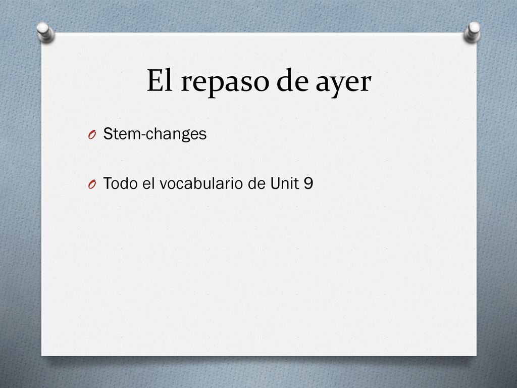 El repaso de ayer Stem-changes Todo el vocabulario de Unit 9