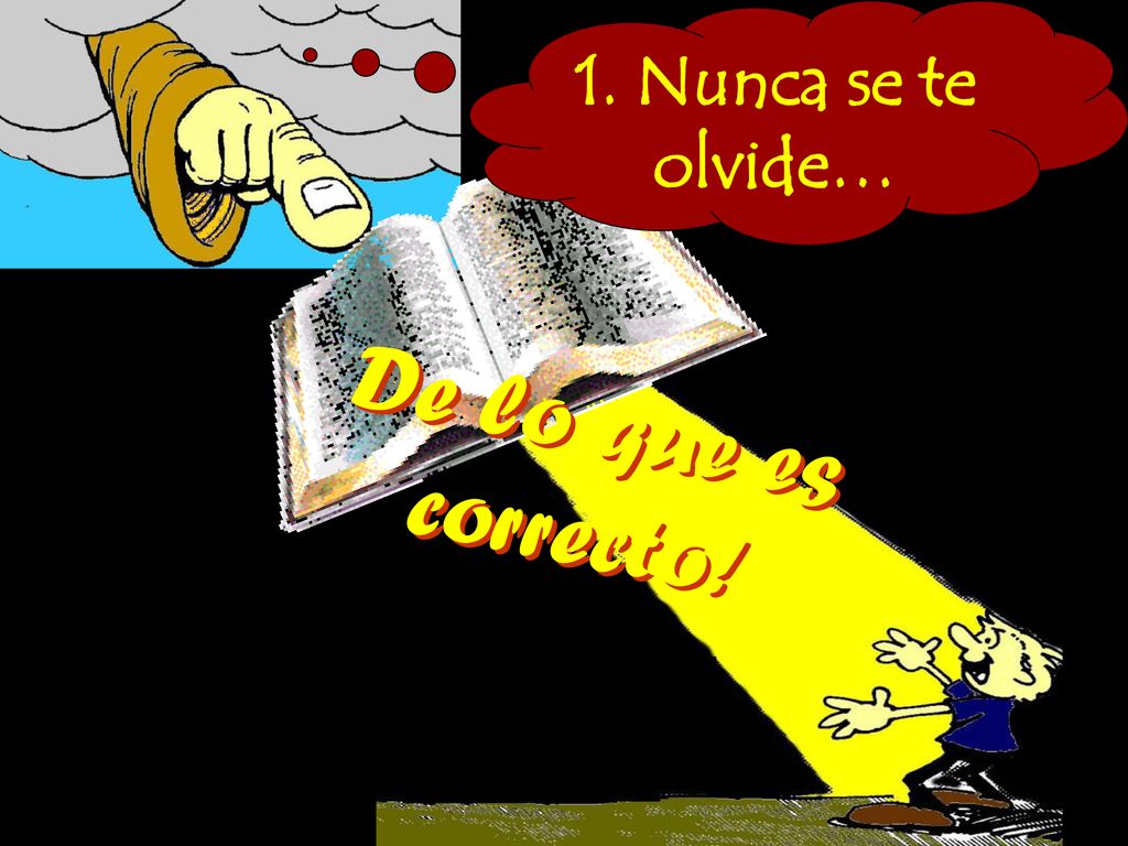 1. Nunca se te olvide… De lo que es correcto!