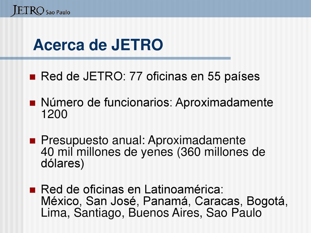 Acerca de JETRO Red de JETRO: 77 oficinas en 55 países