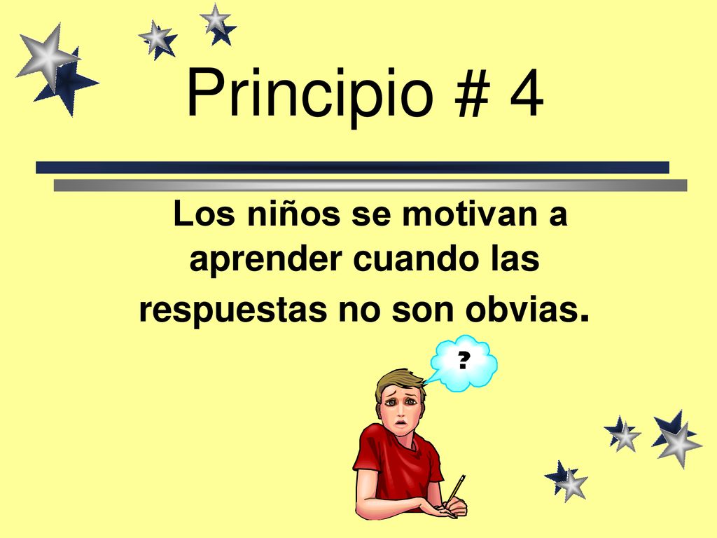 Principio # 4 Los niños se motivan a aprender cuando las respuestas no son obvias.