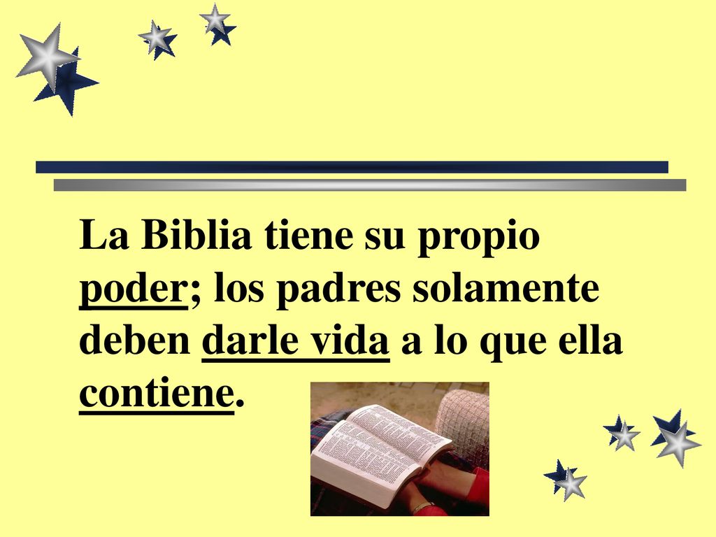 La Biblia tiene su propio poder; los padres solamente deben darle vida a lo que ella contiene.