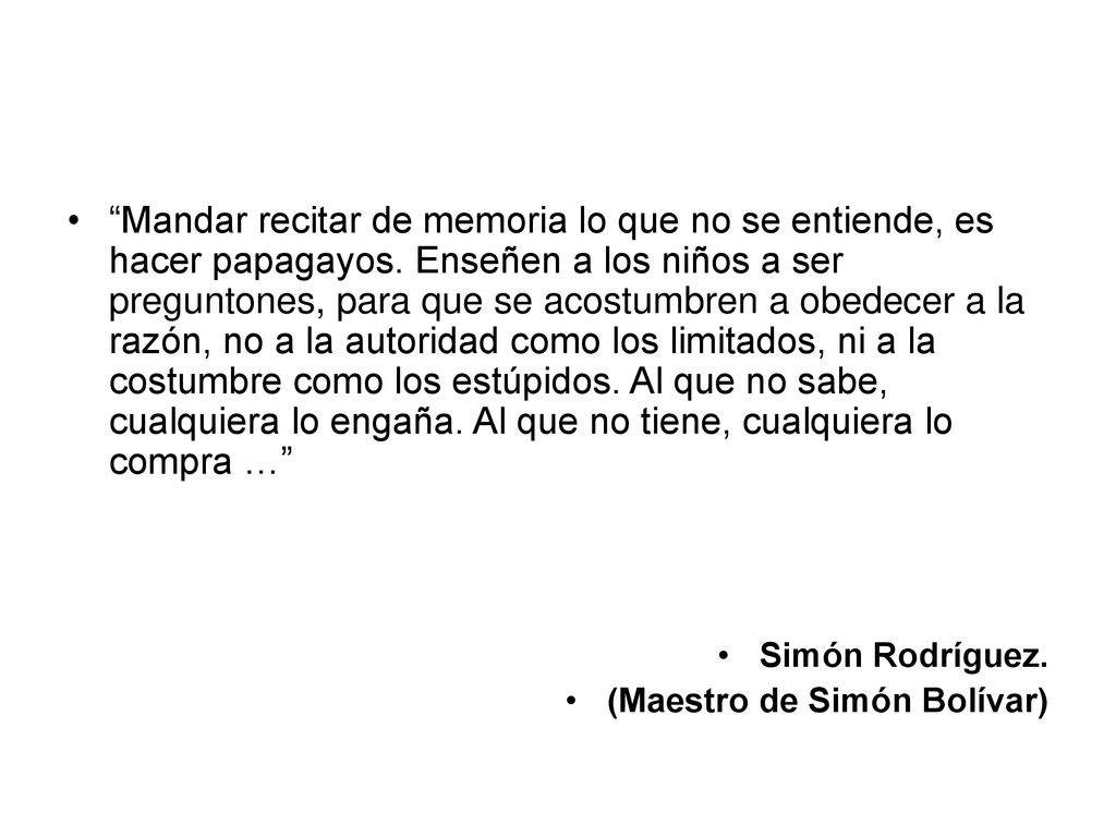 Mandar recitar de memoria lo que no se entiende, es hacer papagayos