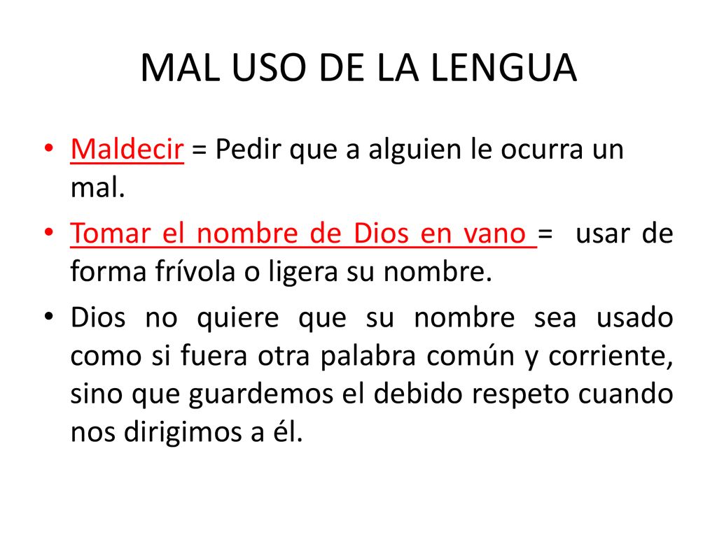 MAL USO DE LA LENGUA Maldecir = Pedir que a alguien le ocurra un mal.