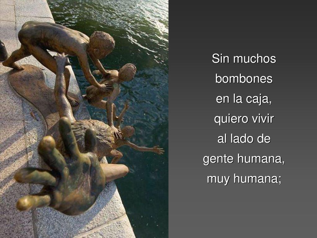 Sin muchos bombones en la caja, quiero vivir al lado de gente humana, muy humana;
