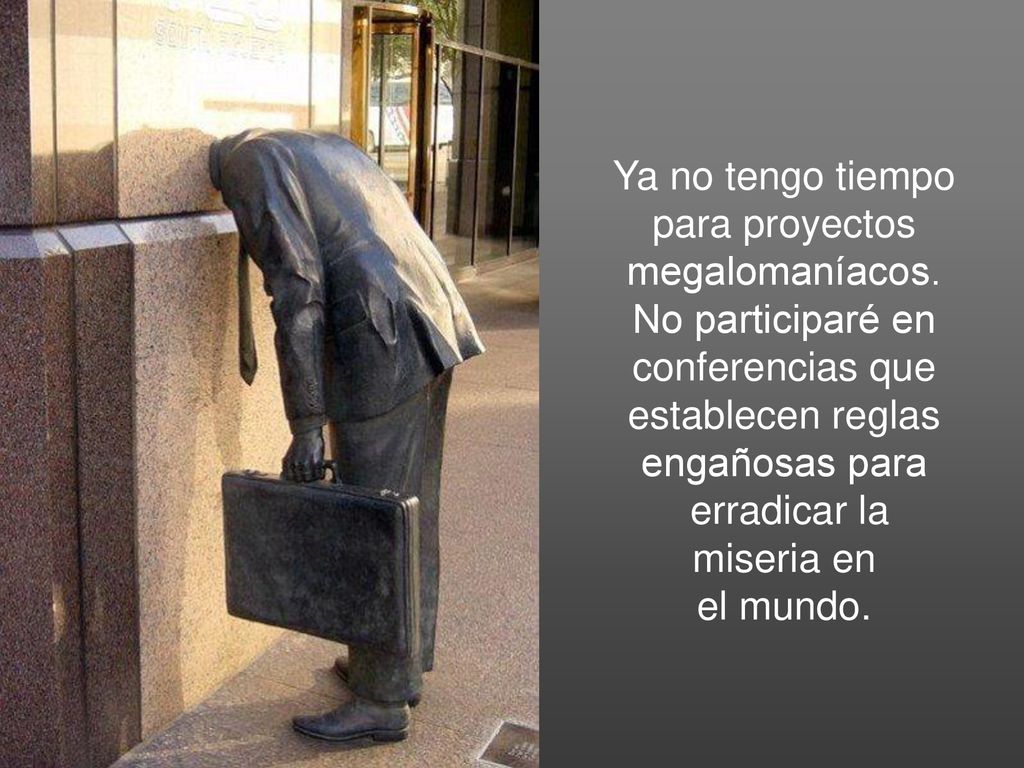 Ya no tengo tiempo para proyectos. megalomaníacos. No participaré en. conferencias que. establecen reglas.