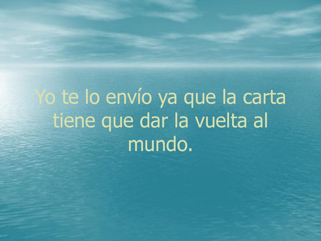 Yo te lo envío ya que la carta tiene que dar la vuelta al mundo.