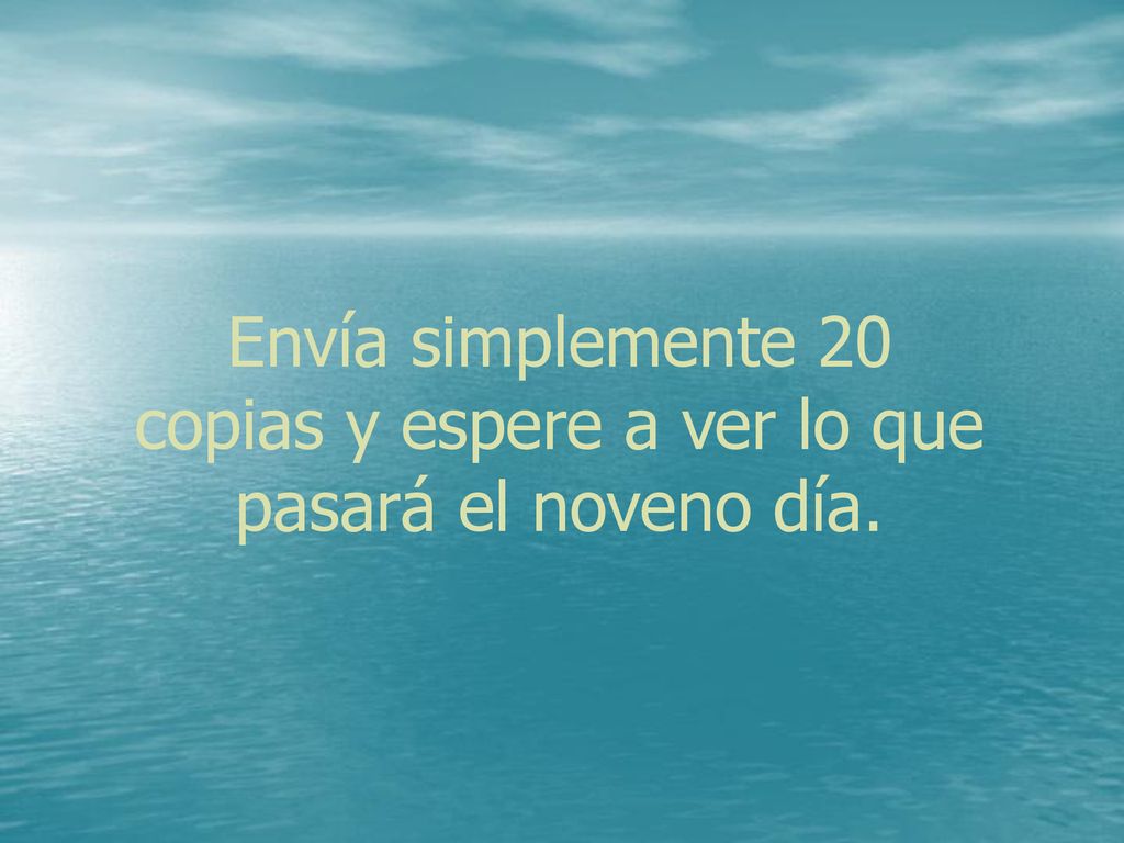 Envía simplemente 20 copias y espere a ver lo que pasará el noveno día.