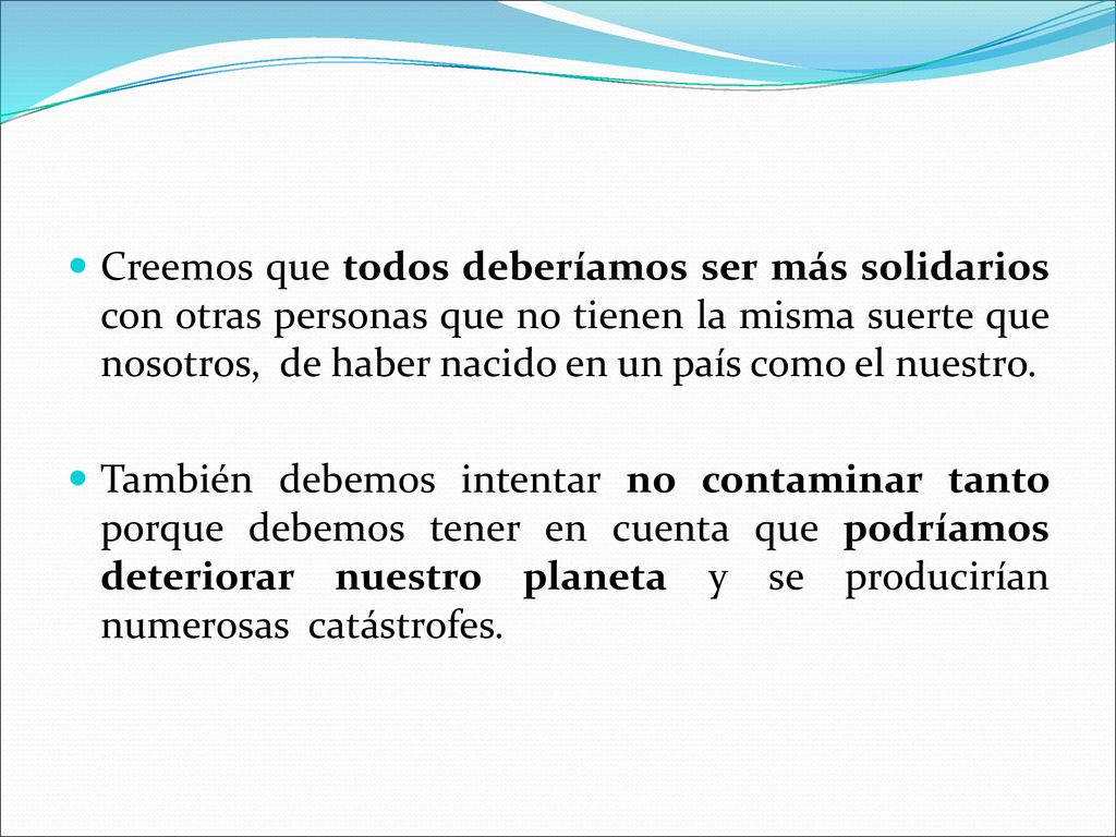 Creemos que todos deberíamos ser más solidarios con otras personas que no tienen la misma suerte que nosotros, de haber nacido en un país como el nuestro.