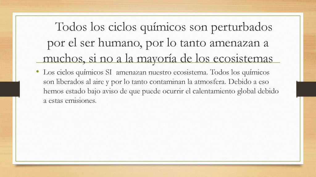 Todos los ciclos químicos son perturbados por el ser humano, por lo tanto amenazan a muchos, si no a la mayoría de los ecosistemas