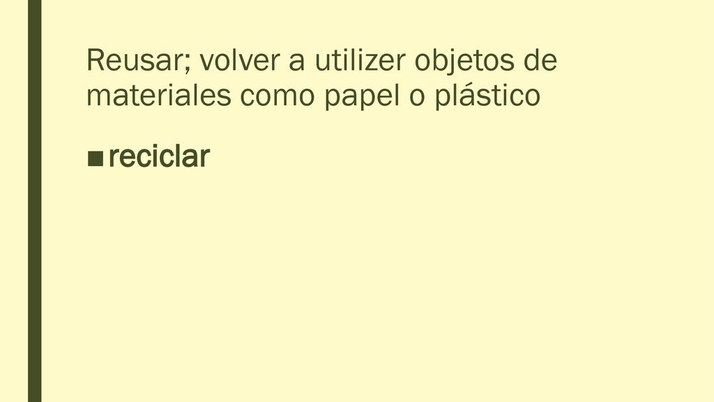 Reusar; volver a utilizer objetos de materiales como papel o plástico