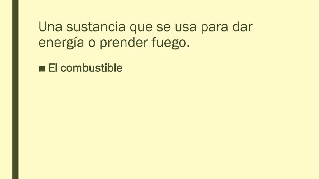 Una sustancia que se usa para dar energía o prender fuego.