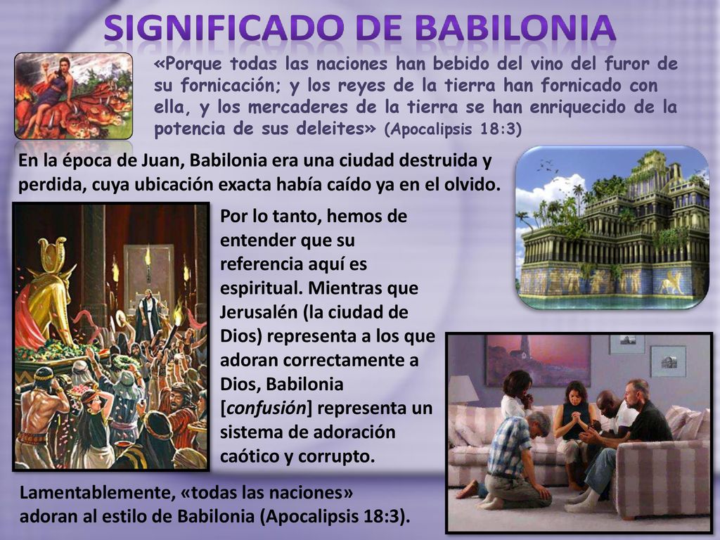 «Porque todas las naciones han bebido del vino del furor de su fornicación; y los reyes de la tierra han fornicado con ella, y los mercaderes de la tierra se han enriquecido de la potencia de sus deleites» (Apocalipsis 18:3)