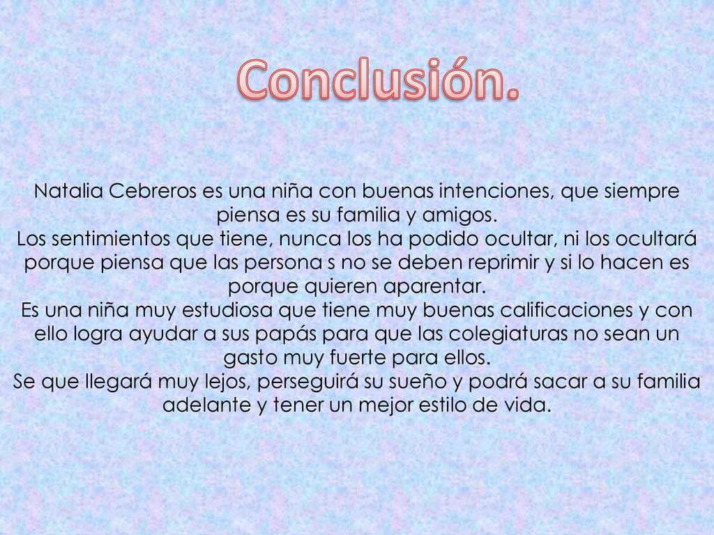 Conclusión. Natalia Cebreros es una niña con buenas intenciones, que siempre piensa es su familia y amigos.