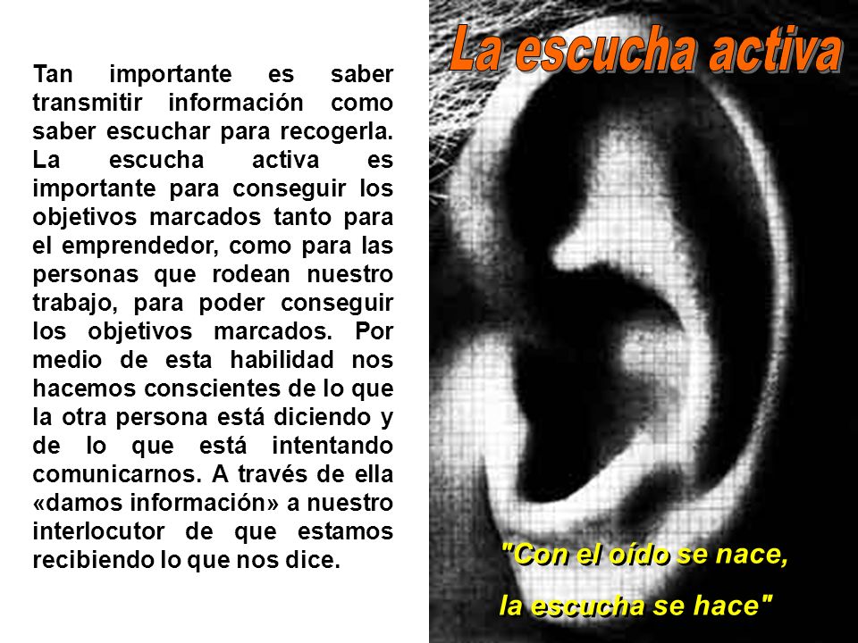 La escucha activa Con el oído se nace, la escucha se hace