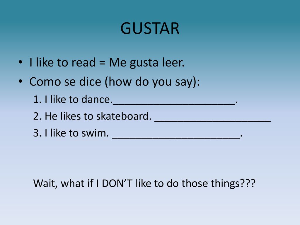 GUSTAR I like to read = Me gusta leer. Como se dice (how do you say):