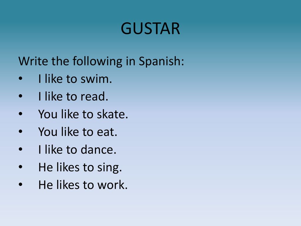 GUSTAR Write the following in Spanish: I like to swim. I like to read.