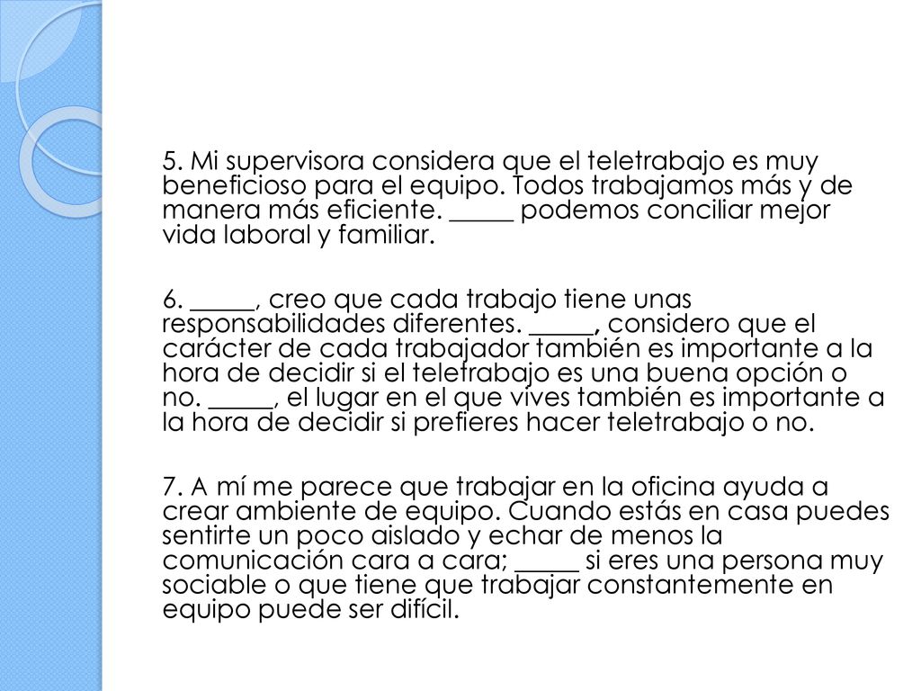 5. Mi supervisora considera que el teletrabajo es muy beneficioso para el equipo. Todos trabajamos más y de manera más eficiente. _____ podemos conciliar mejor vida laboral y familiar.