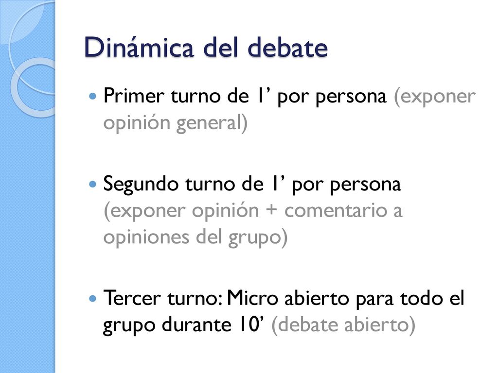 Dinámica del debate Primer turno de 1’ por persona (exponer opinión general)