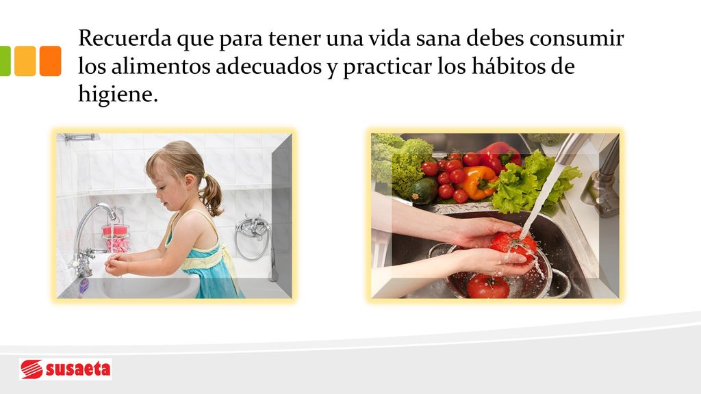 Recuerda que para tener una vida sana debes consumir los alimentos adecuados y practicar los hábitos de higiene.