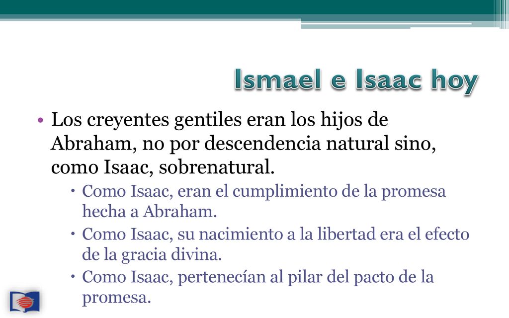Ismael e Isaac hoy Los creyentes gentiles eran los hijos de Abraham, no por descendencia natural sino, como Isaac, sobrenatural.