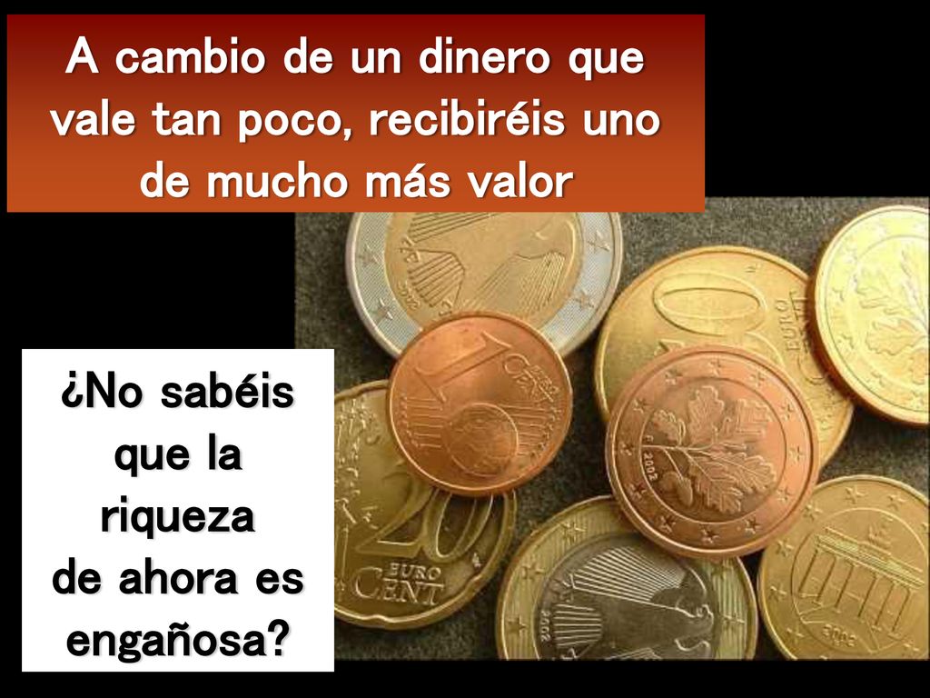 ¿No sabéis que la riqueza de ahora es engañosa
