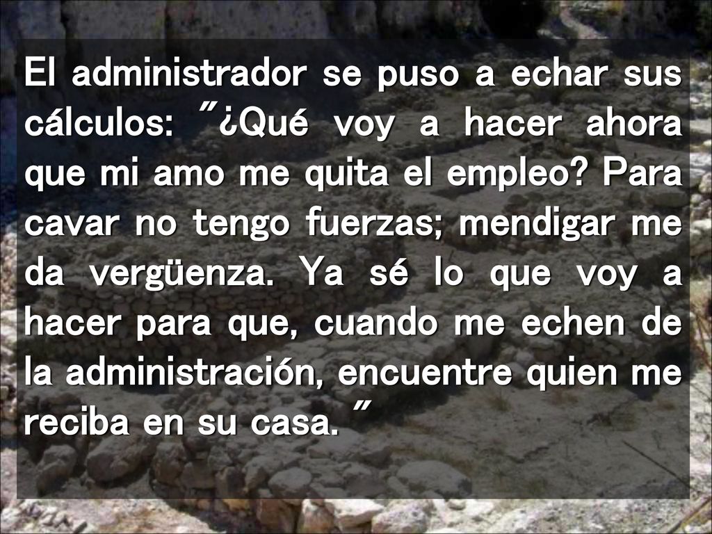 El administrador se puso a echar sus cálculos: ¿Qué voy a hacer ahora que mi amo me quita el empleo.