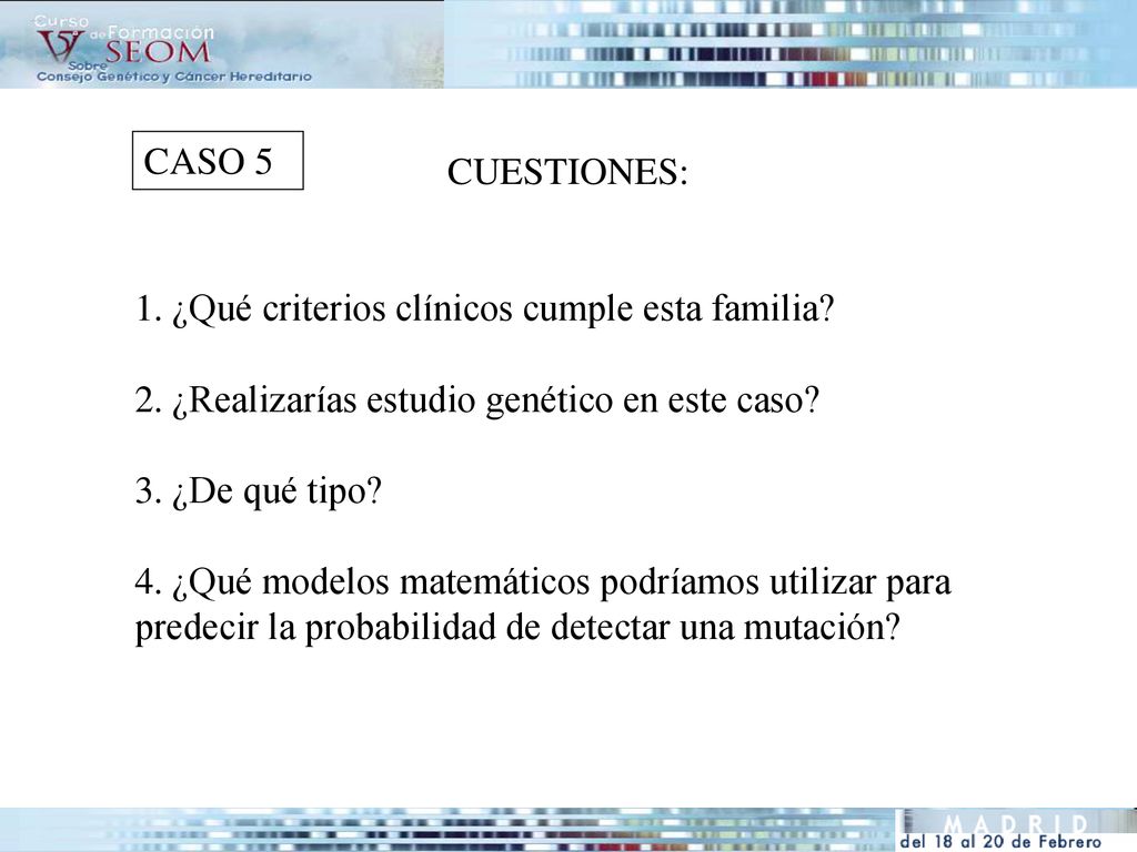 CASO 5 CUESTIONES: ¿Qué criterios clínicos cumple esta familia ¿Realizarías estudio genético en este caso