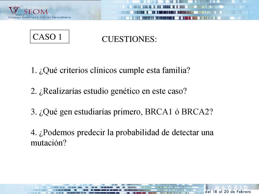CASO 1 CUESTIONES: ¿Qué criterios clínicos cumple esta familia ¿Realizarías estudio genético en este caso