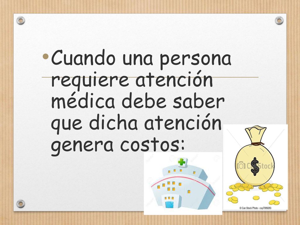 Cuando una persona requiere atención médica debe saber que dicha atención genera costos: