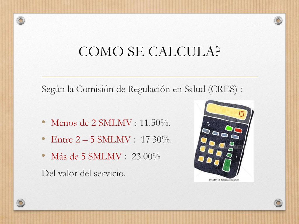 COMO SE CALCULA Según la Comisión de Regulación en Salud (CRES) :