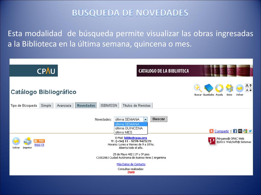 BÚSQUEDA DE NOVEDADES Esta modalidad de búsqueda permite visualizar las obras ingresadas a la Biblioteca en la última semana, quincena o mes.