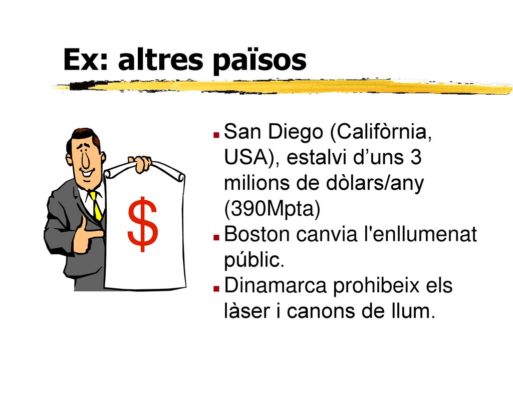 Ex: altres països San Diego (Califòrnia, USA), estalvi d’uns 3 milions de dòlars/any (390Mpta) Boston canvia l enllumenat públic.