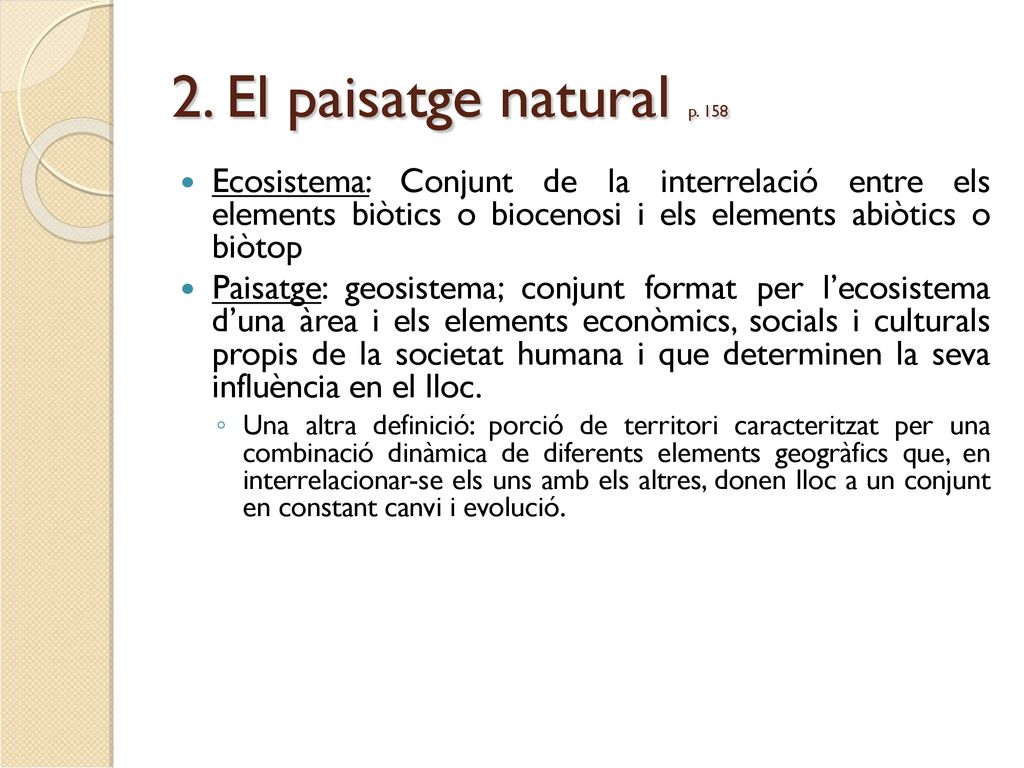2. El paisatge natural p. 158 Ecosistema: Conjunt de la interrelació entre els elements biòtics o biocenosi i els elements abiòtics o biòtop.