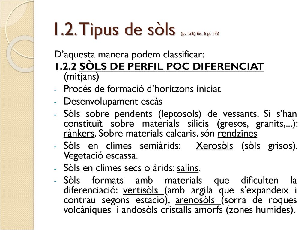 1.2. Tipus de sòls (p. 156) Ex. 5 p. 173 D’aquesta manera podem classificar: SÒLS DE PERFIL POC DIFERENCIAT (mitjans)