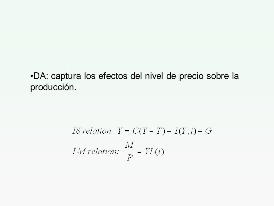 DA: captura los efectos del nivel de precio sobre la producción.