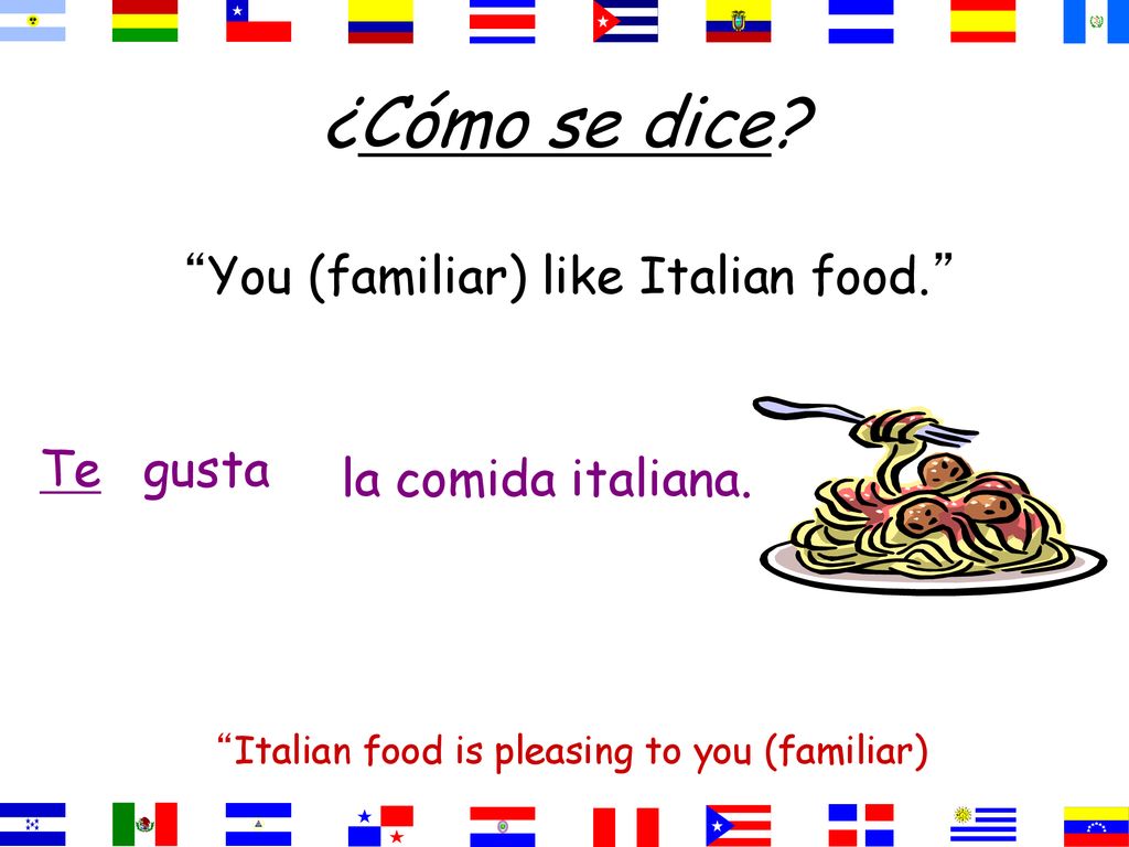 ¿Cómo se dice You (familiar) like Italian food. Te gusta