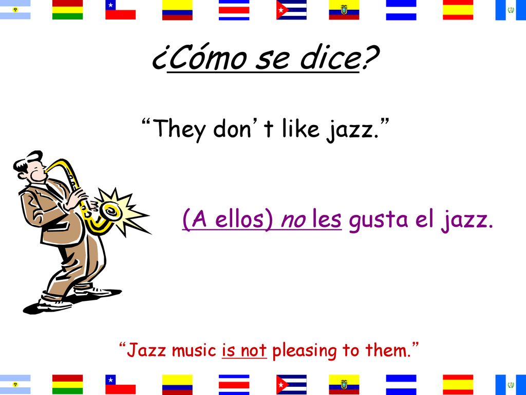 ¿Cómo se dice They don’t like jazz. (A ellos) no les gusta el jazz.