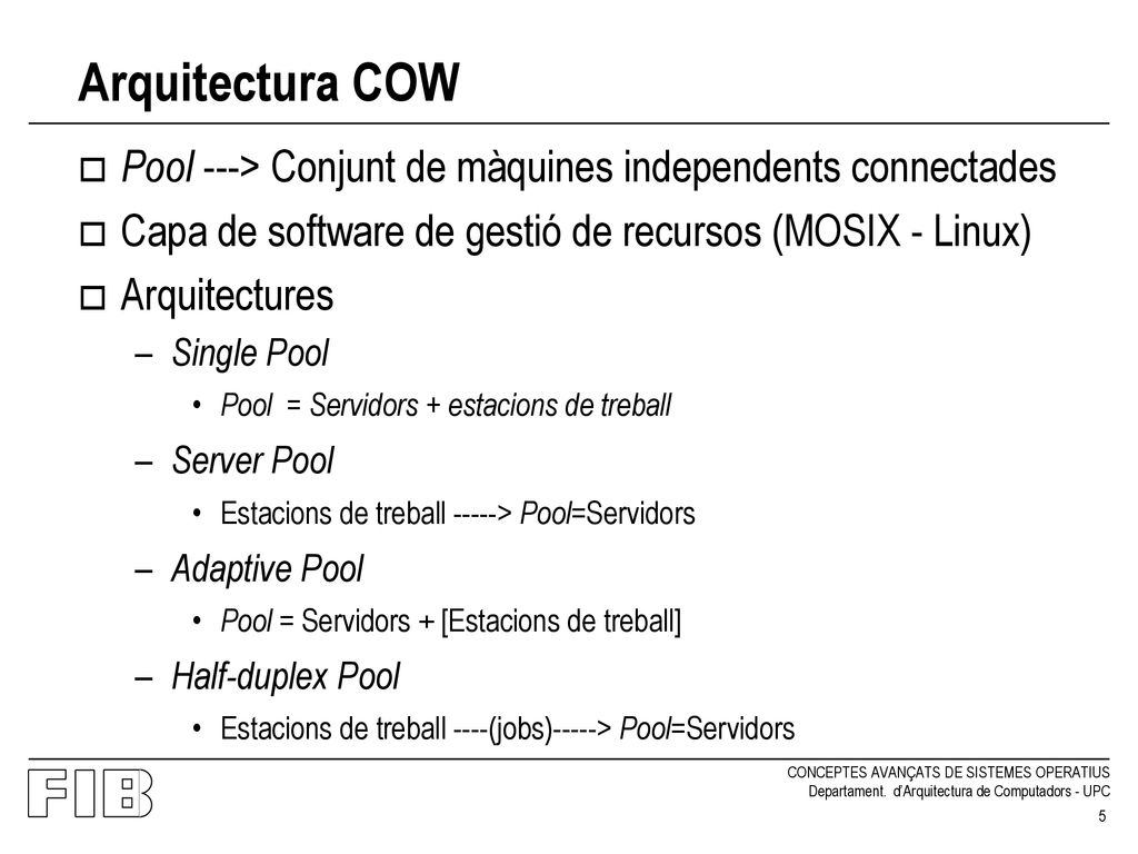 Arquitectura COW Pool ---> Conjunt de màquines independents connectades. Capa de software de gestió de recursos (MOSIX - Linux)